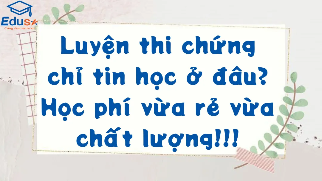 Luyện thi chứng chỉ tin học ở đâu? Học phí vừa rẻ vừa chất lượng!!!