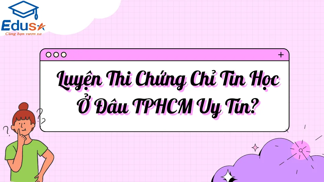 Luyện Thi Chứng Chỉ Tin Học Ở Đâu TPHCM Uy Tín?