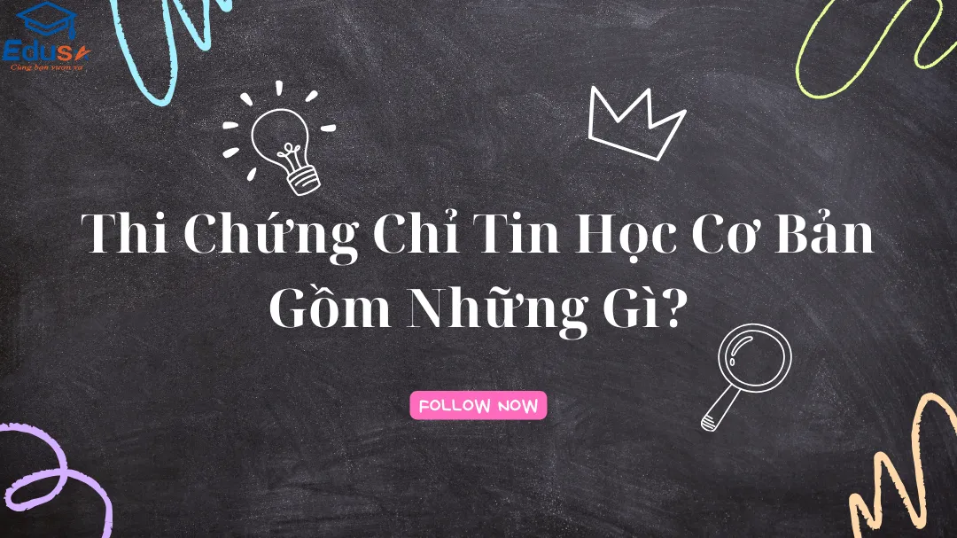 Thi Chứng Chỉ Tin Học Cơ Bản Gồm Những Gì?