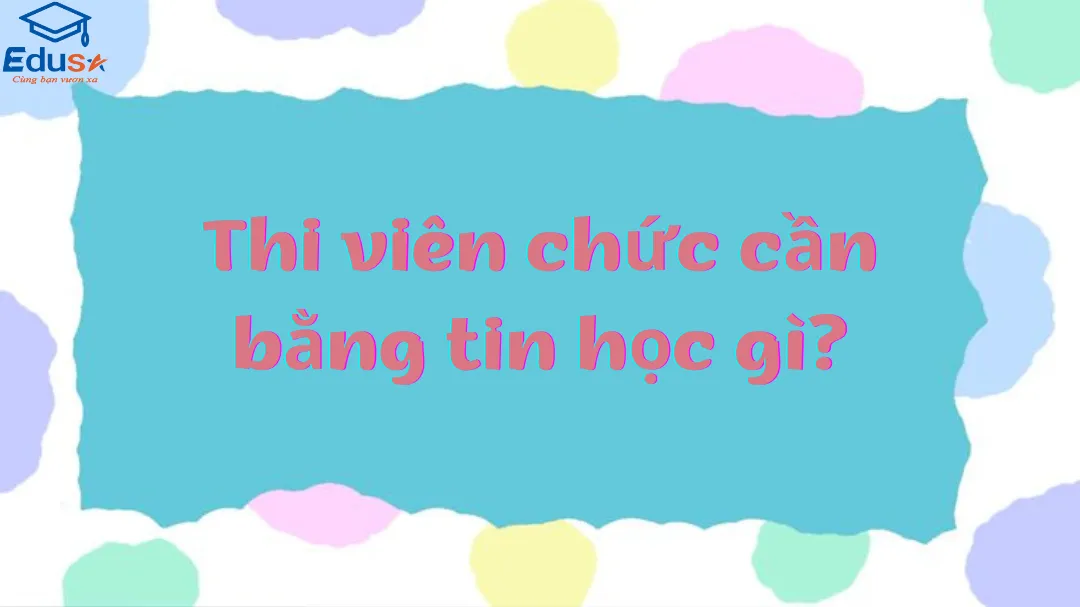 Thi viên chức cần bằng tin học gì?