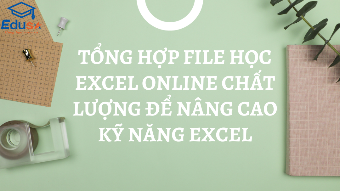 Tổng hợp file học Excel online chất lượng để nâng cao kỹ năng Excel