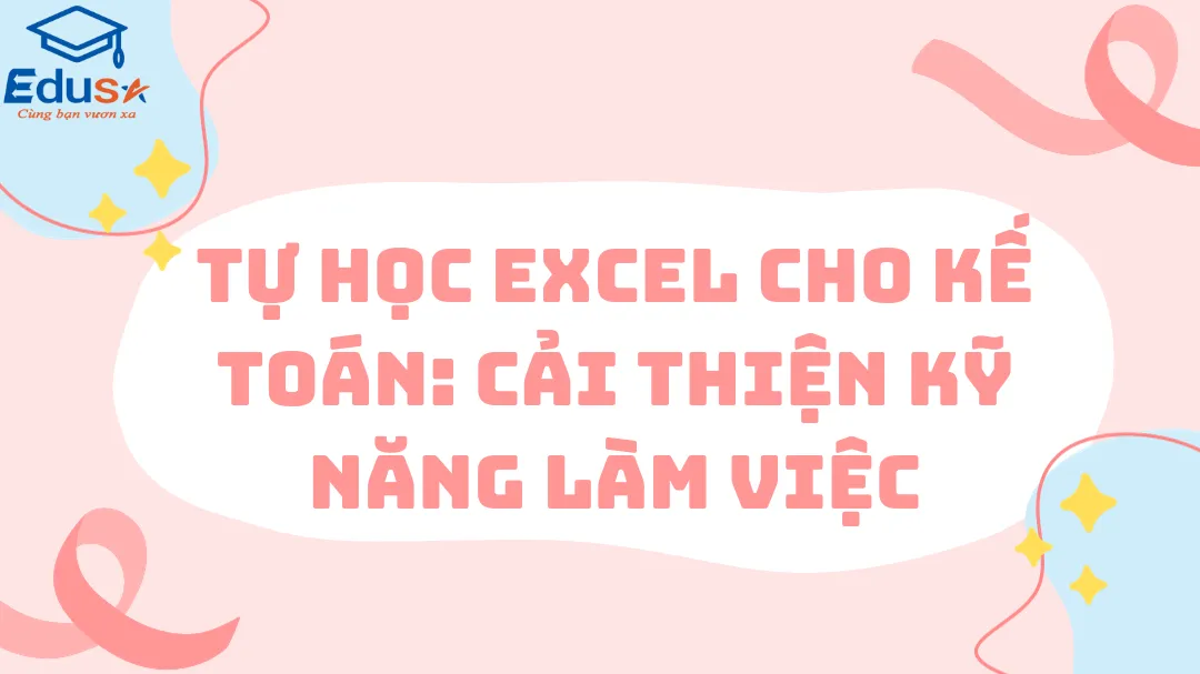 Tự học Excel cho kế toán: Cải thiện kỹ năng làm việc