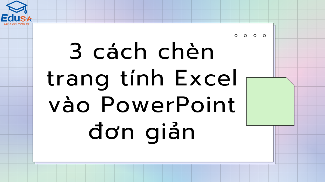 3 cách chèn trang tính Excel vào PowerPoint đơn giản
