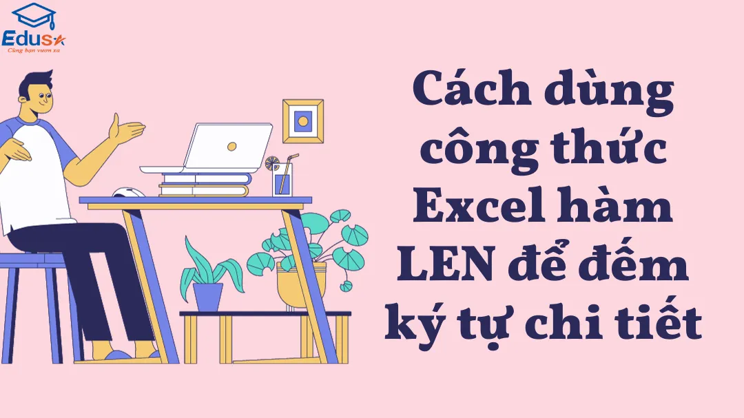 Cách dùng công thức Excel hàm LEN để đếm ký tự chi tiết