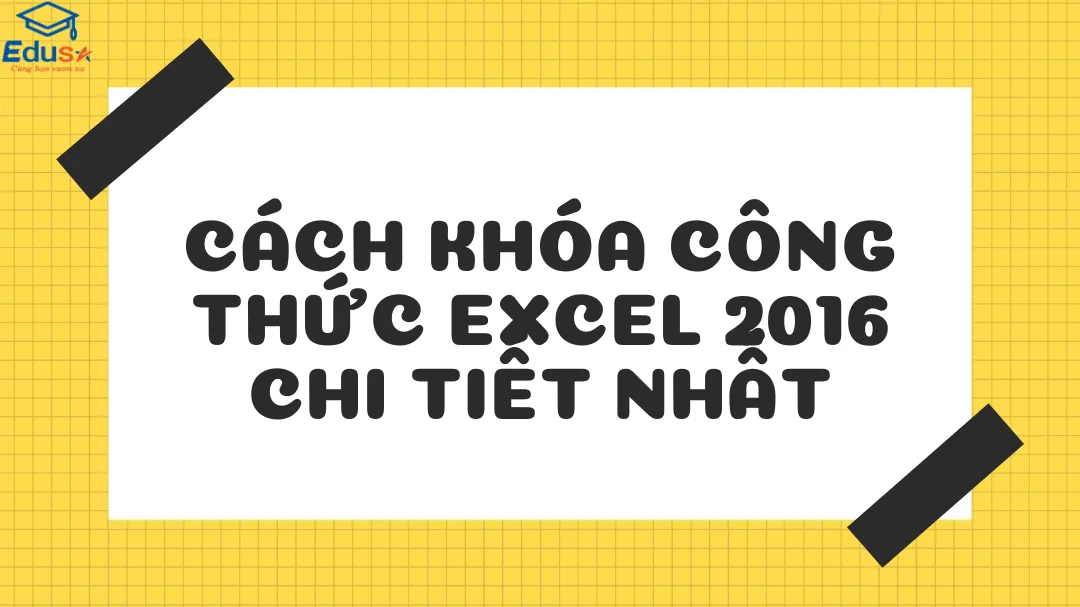 Cách khóa công thức Excel 2016 chi tiết nhất