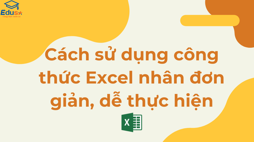 Cách sử dụng công thức Excel nhân đơn giản, dễ thực hiện
