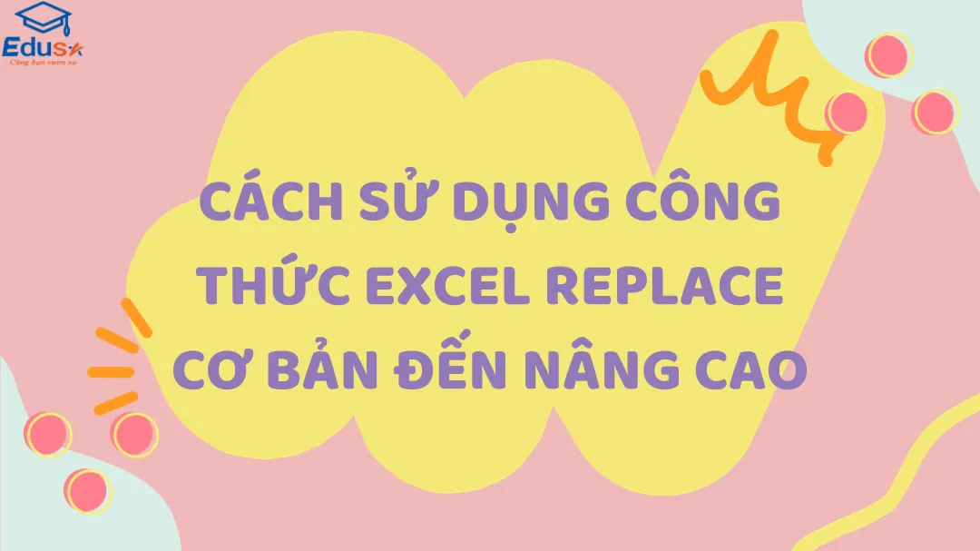 Cách sử dụng công thức Excel Replace cơ bản đến nâng cao