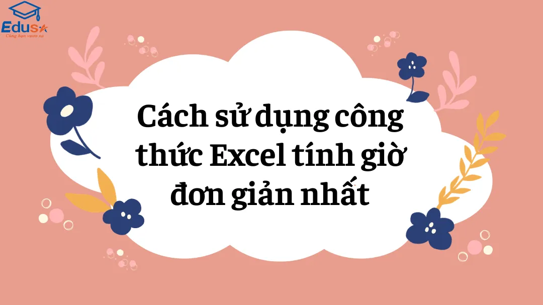 Cách sử dụng công thức Excel tính giờ đơn giản nhất