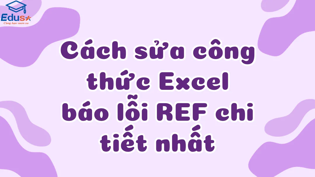 Cách sửa công thức Excel báo lỗi REF chi tiết nhất