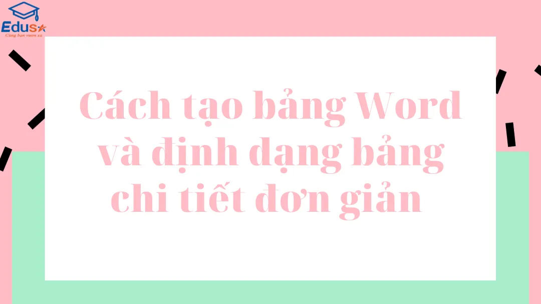 Cách tạo bảng Word và định dạng bảng chi tiết đơn giản 