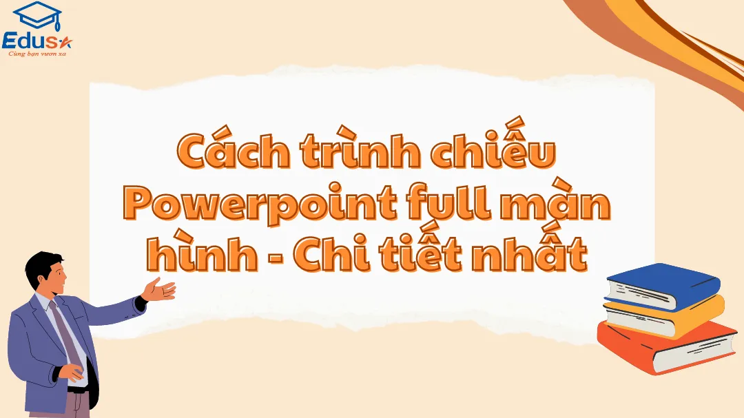 Cách trình chiếu Powerpoint full màn hình - Chi tiết nhất