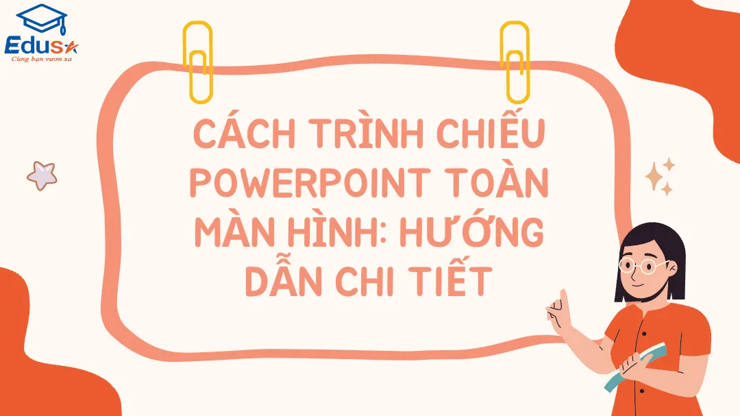 CÁCH TRÌNH CHIẾU POWERPOINT TOÀN MÀN HÌNH: HƯỚNG DẪN CHI TIẾT