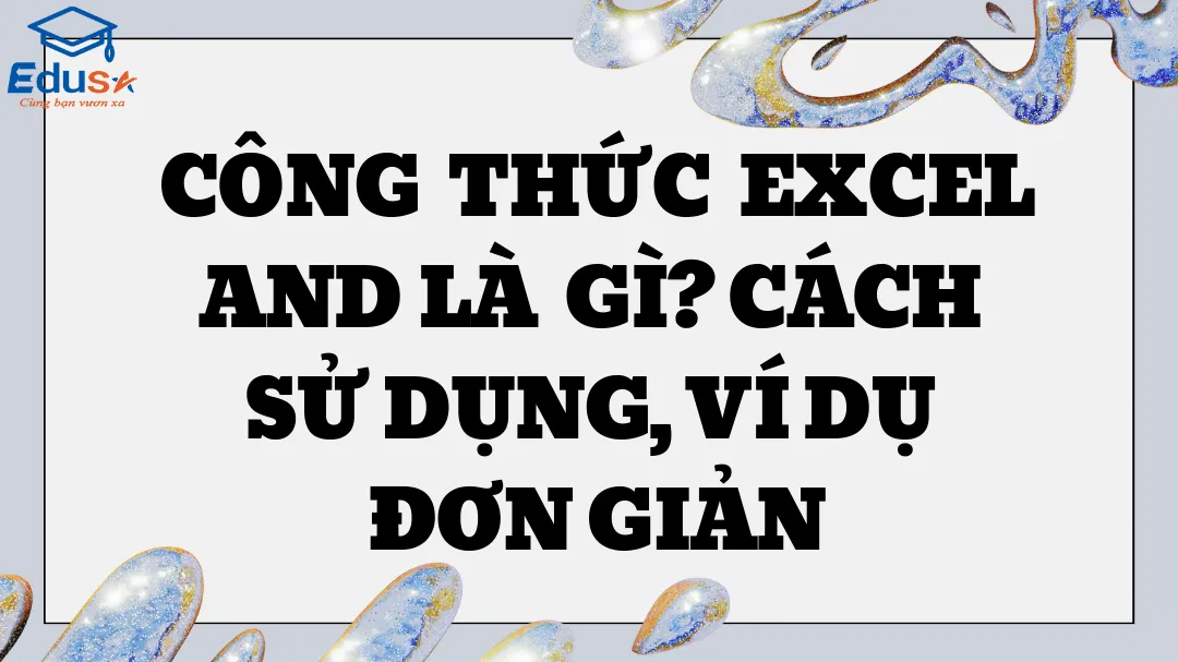 Công thức Excel AND là gì? Cách sử dụng, ví dụ đơn giản