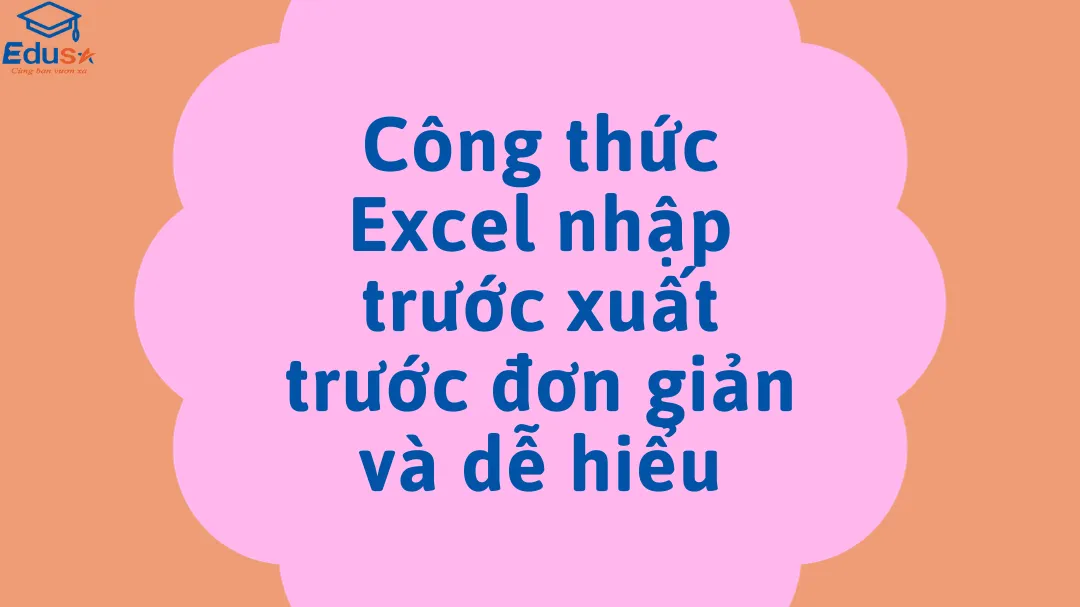 Công thức Excel nhập trước xuất trước đơn giản và dễ hiểu