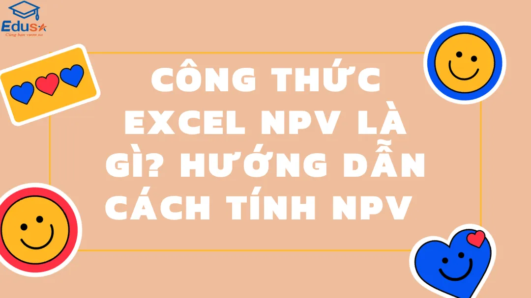 Công thức Excel NPV Là Gì? Hướng Dẫn Cách Tính NPV 