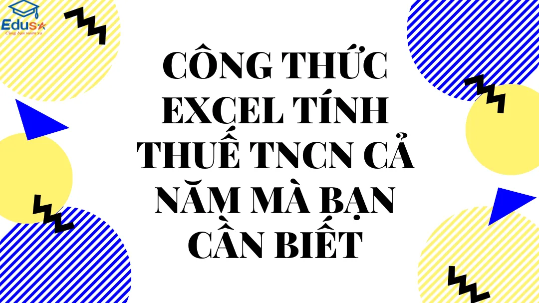 Công thức Excel tính thuế TNCN cả năm mà bạn cần biết