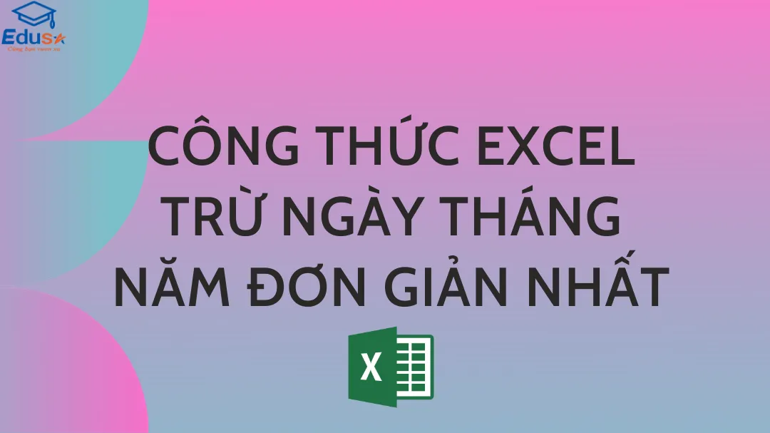 Công thức Excel trừ ngày tháng năm đơn giản nhất