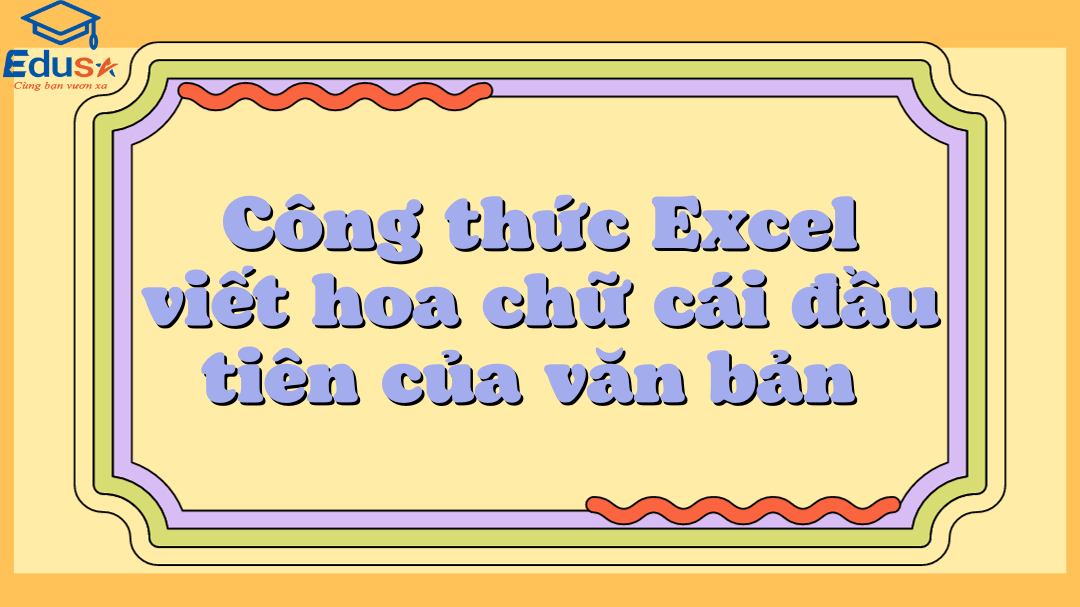Công thức Excel viết hoa chữ cái đầu tiên của văn bản 