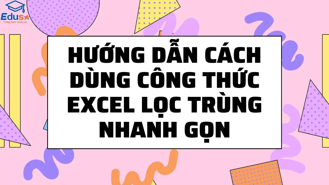 Hướng dẫn cách dùng công thức Excel lọc trùng nhanh gọn