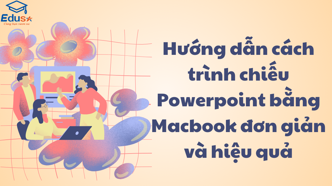 Hướng dẫn cách trình chiếu Powerpoint bằng Macbook đơn giản và hiệu quả