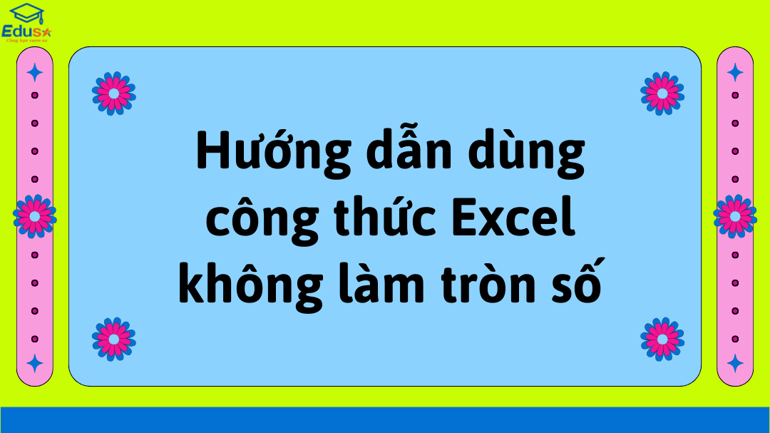 Hướng dẫn dùng công thức Excel không làm tròn số