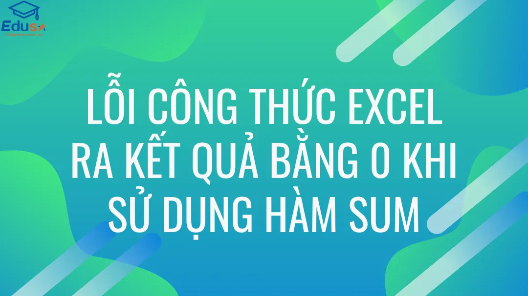 Lỗi công thức Excel ra kết quả bằng 0 khi sử dụng hàm SUM