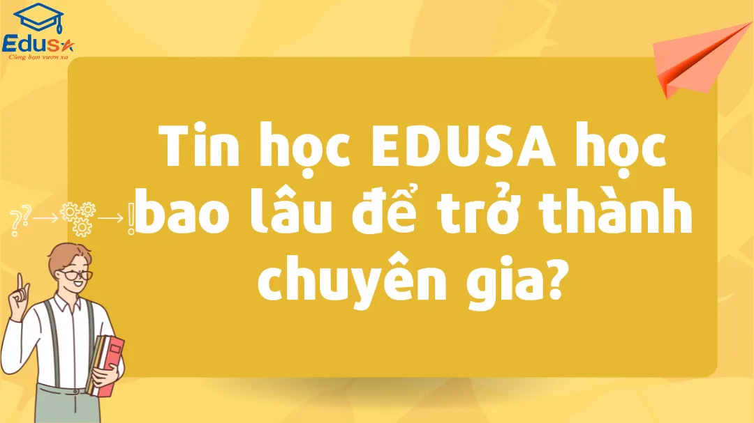 Tin học EDUSA học bao lâu để trở thành chuyên gia?