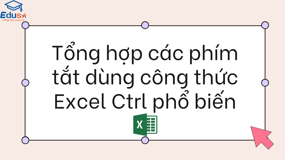 Tổng hợp các phím tắt dùng công thức Excel Ctrl phổ biến