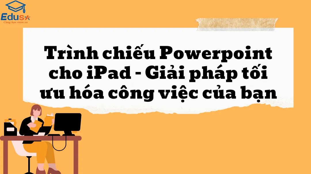 Trình chiếu Powerpoint cho iPad – Giải pháp tối ưu hóa công việc của bạn