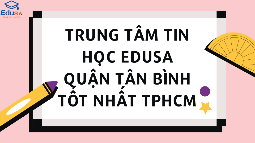 Trung tâm tin học EDUSA Quận Tân Bình tốt nhất TPHCM