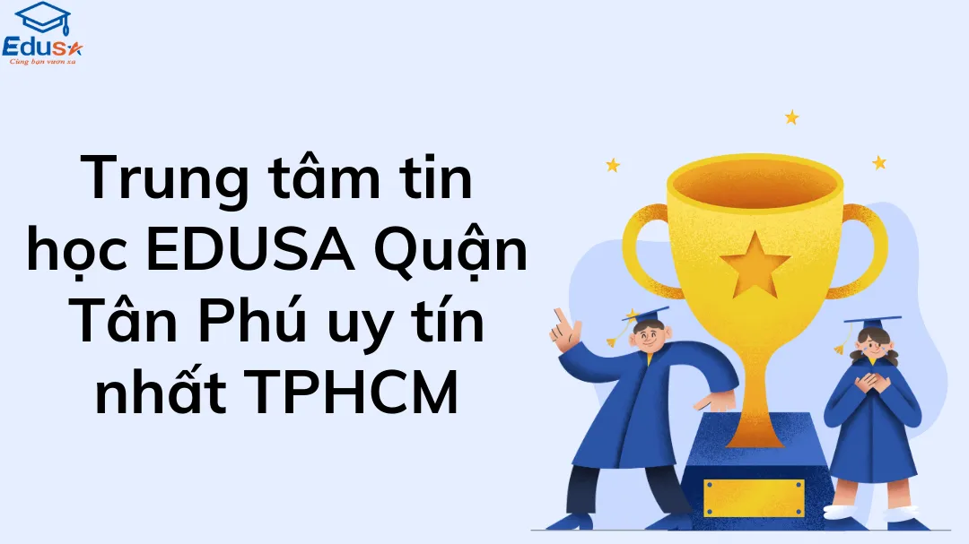 Trung tâm tin học EDUSA Quận Tân Phú uy tín nhất TPHCM