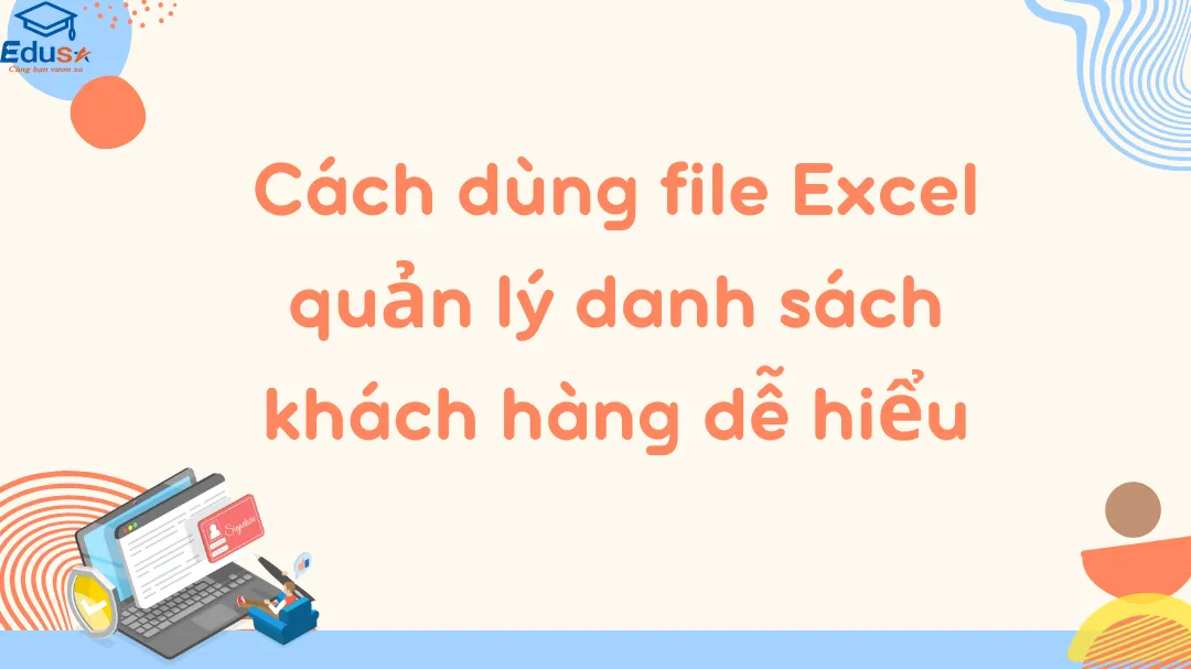 Cách dùng file Excel quản lý danh sách khách hàng dễ hiểu