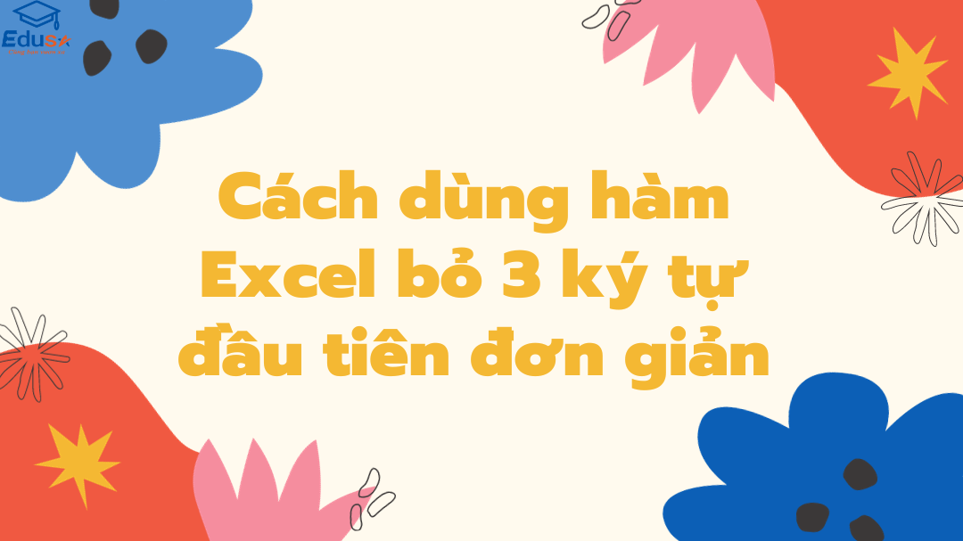 Cách dùng hàm Excel bỏ 3 ký tự đầu tiên đơn giản