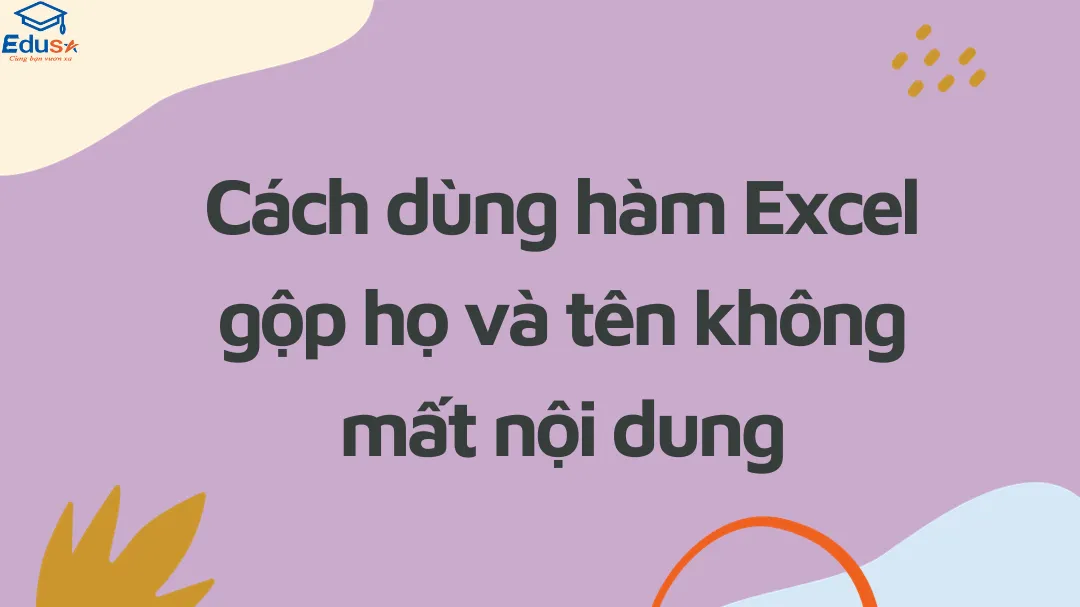 Cách dùng hàm Excel gộp họ và tên không mất nội dung