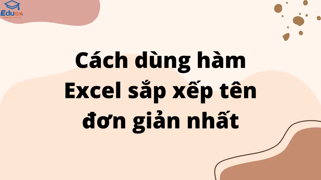 Cách dùng hàm Excel sắp xếp tên đơn giản nhất