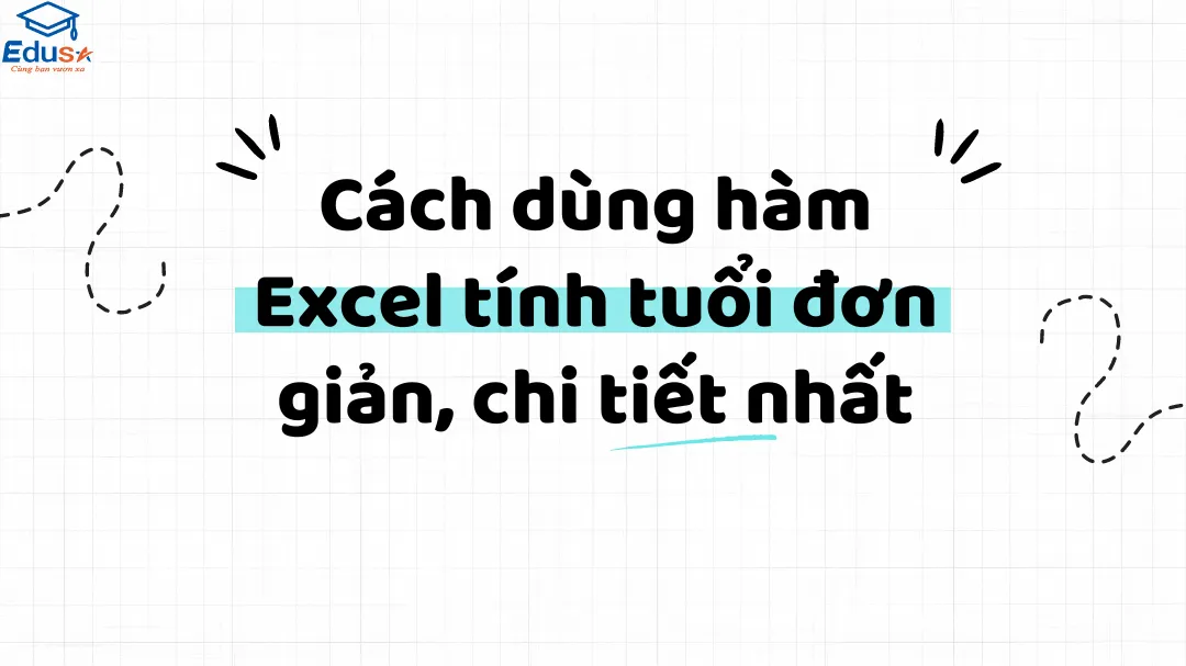 Cách dùng hàm Excel tính tuổi đơn giản, chi tiết nhất