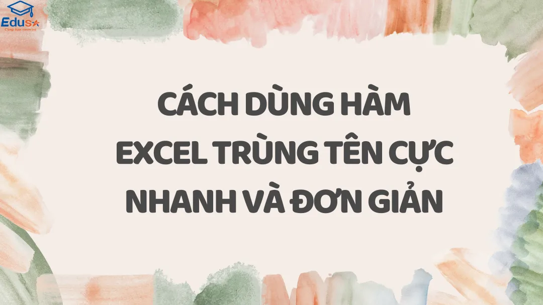 Cách dùng hàm Excel trùng tên cực nhanh và đơn giản