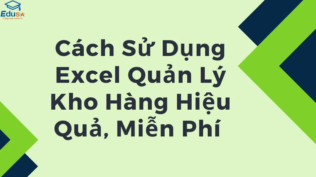 Cách Sử Dụng Excel Quản Lý Kho Hàng Hiệu Quả, Miễn Phí 