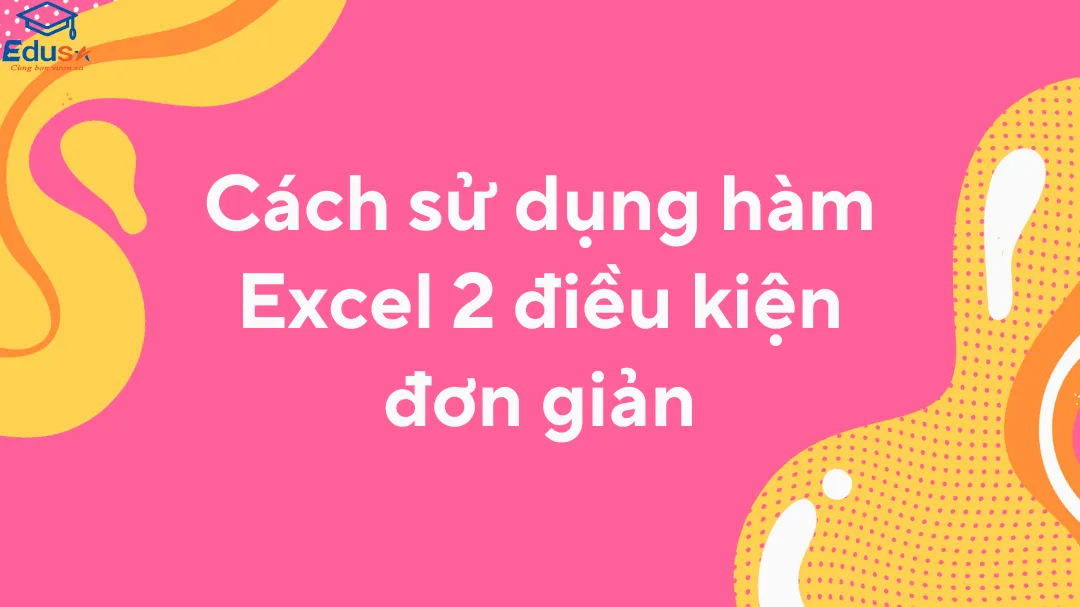 Cách sử dụng hàm Excel 2 điều kiện đơn giản