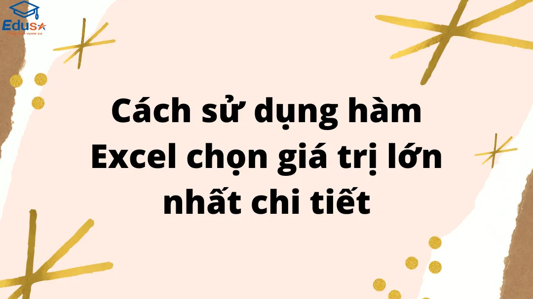 Cách sử dụng hàm Excel chọn giá trị lớn nhất chi tiết