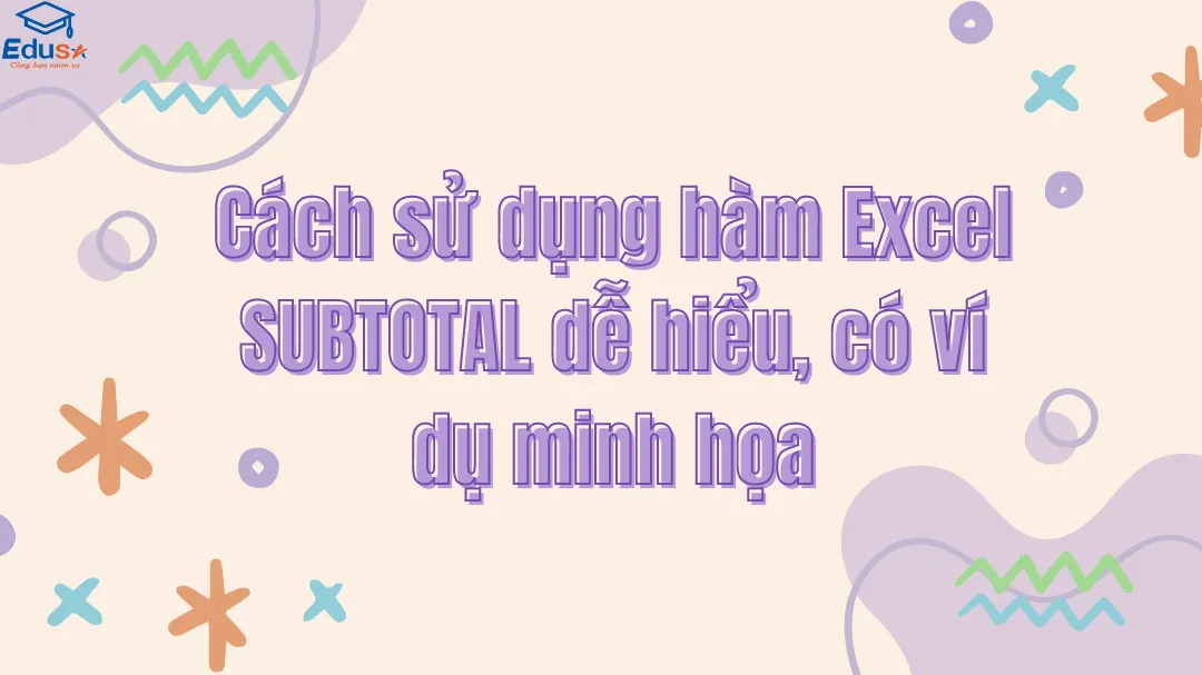 Cách sử dụng hàm Excel SUBTOTAL dễ hiểu, có ví dụ minh họa