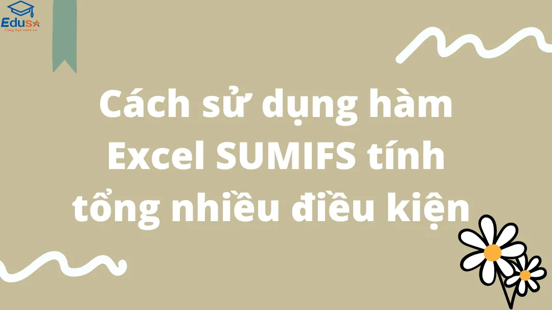 Cách sử dụng hàm Excel SUMIFS tính tổng nhiều điều kiện 