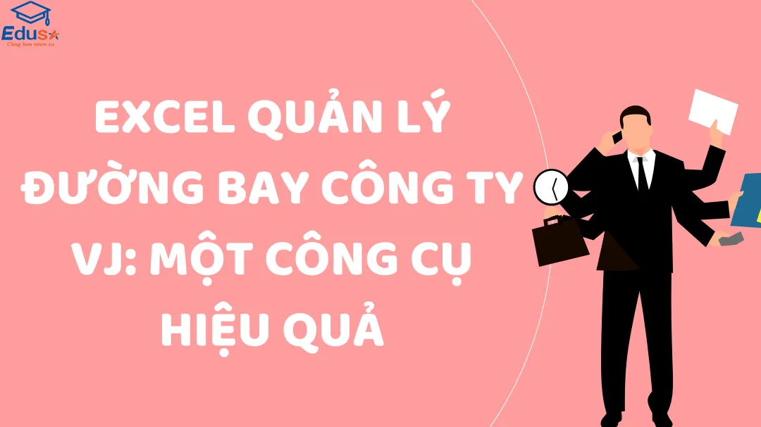 Excel quản lý đường bay công ty VJ: Một công cụ hiệu quả