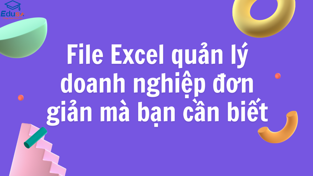 File Excel quản lý doanh nghiệp đơn giản mà bạn cần biết
