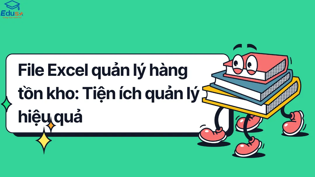 File Excel quản lý hàng tồn kho: Tiện ích quản lý hiệu quả