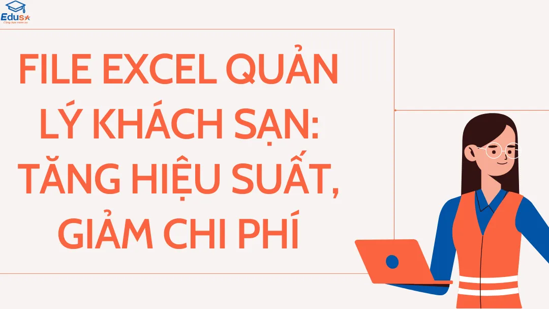 File Excel quản lý khách sạn: Tăng hiệu suất, giảm chi phí