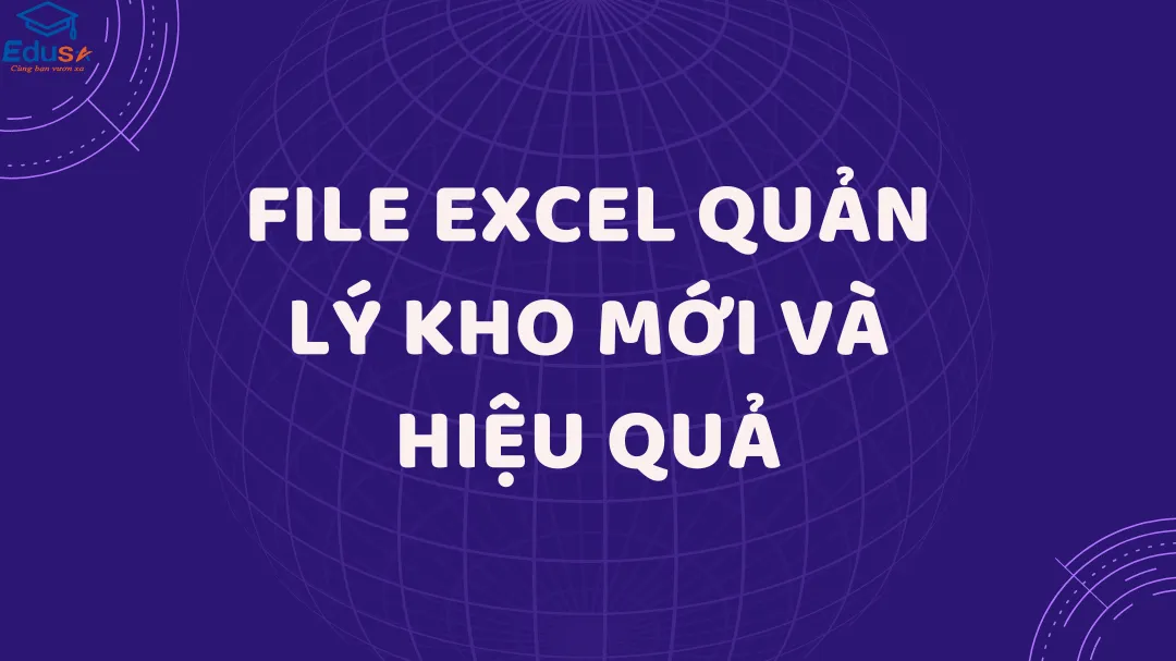 FILE EXCEL QUẢN LÝ KHO MỚI VÀ HIỆU QUẢ