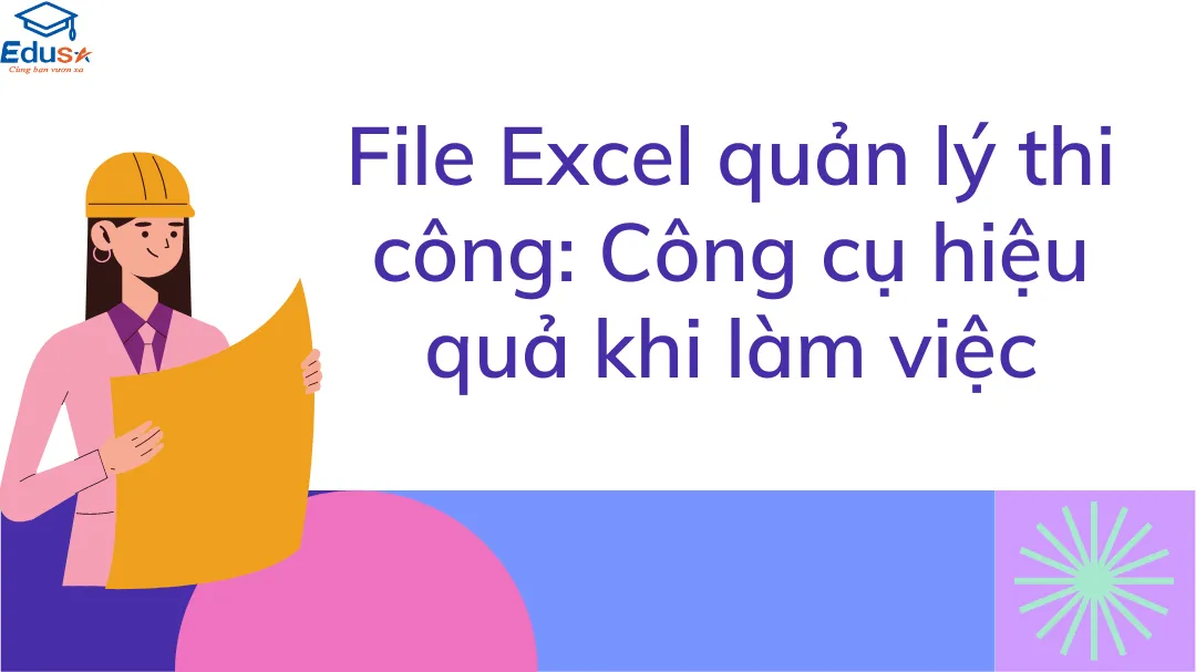 File Excel quản lý thi công: Công cụ hiệu quả khi làm việc