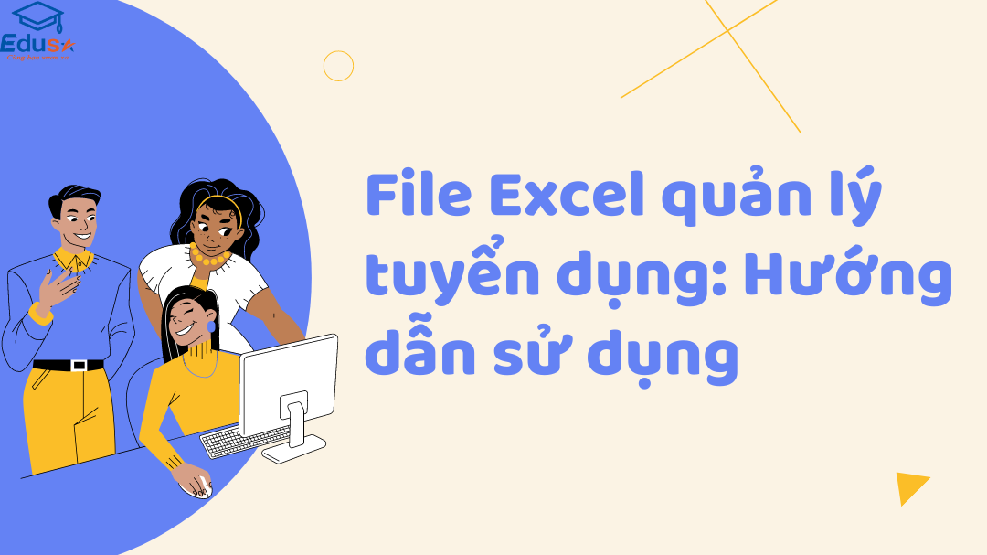 File Excel quản lý tuyển dụng: Hướng dẫn sử dụng