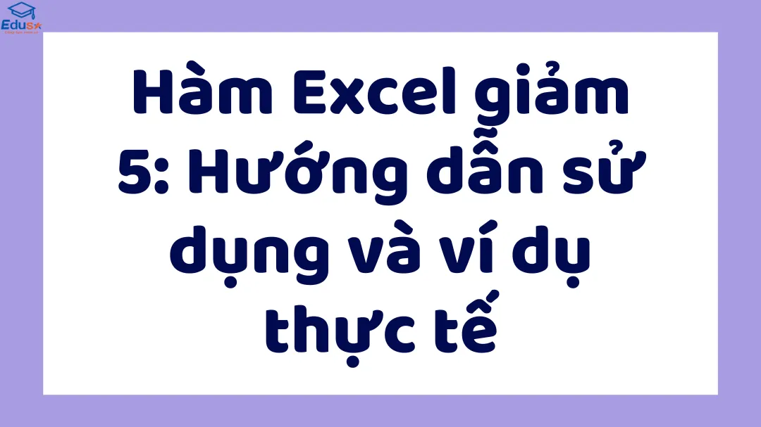 Hàm Excel giảm 5: Hướng dẫn sử dụng và ví dụ thực tế
